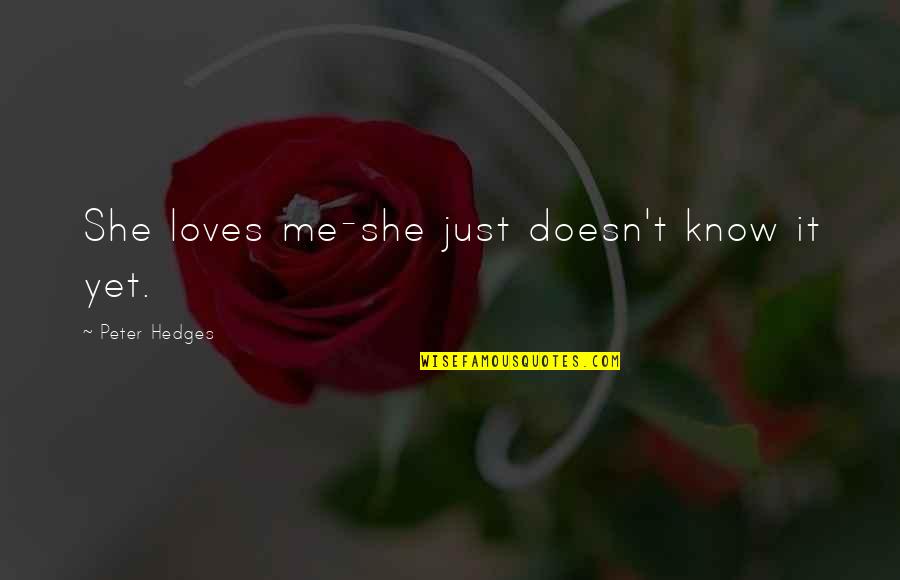 She Really Loves Me Quotes By Peter Hedges: She loves me-she just doesn't know it yet. She Really Loves Me Quotes By Peter Hedges: She loves me-she just doesn't know it yet.