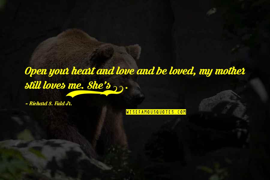 She Really Loves Me Quotes By Richard S. Fuld Jr.: Open your heart and love and be loved, She Really Loves Me Quotes By Richard S. Fuld Jr.: Open your heart and love and be loved,