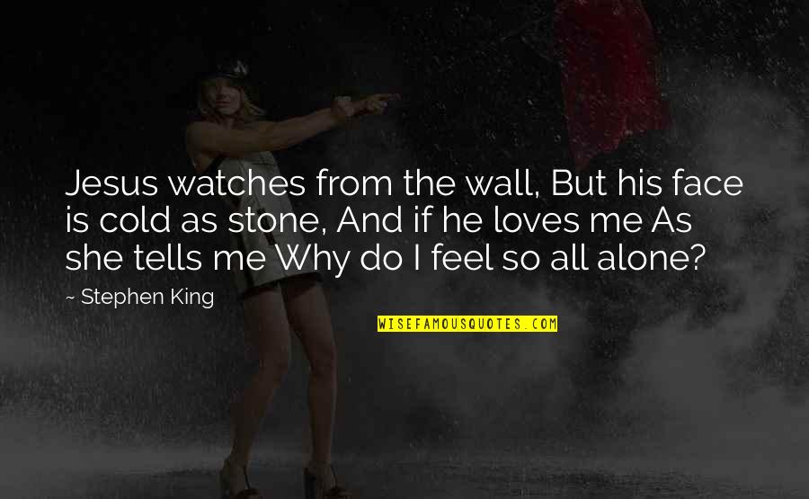 She Really Loves Me Quotes By Stephen King: Jesus watches from the wall, But his face She Really Loves Me Quotes By Stephen King: Jesus watches from the wall, But his face