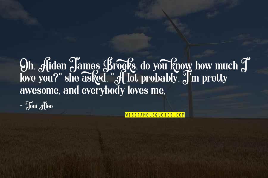 She Really Loves Me Quotes By Toni Aleo: Oh, Aiden James Brooks, do you know how She Really Loves Me Quotes By Toni Aleo: Oh, Aiden James Brooks, do you know how