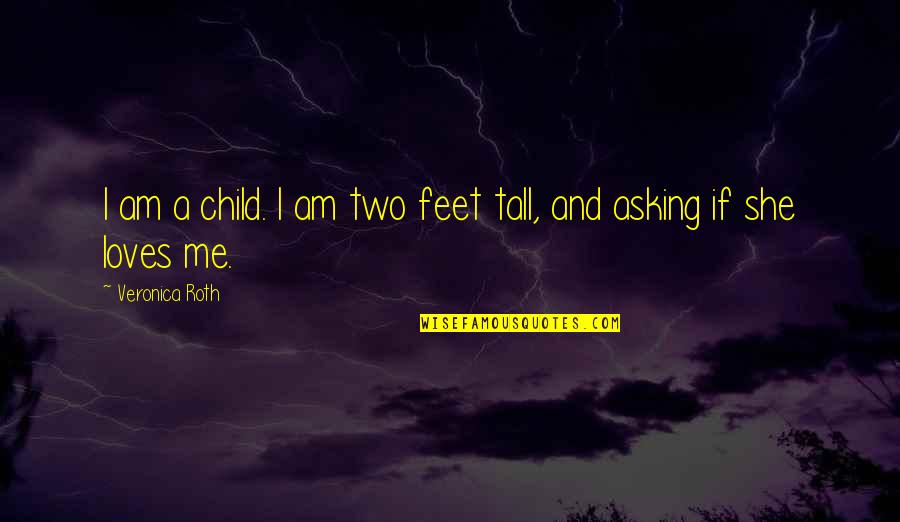 She Really Loves Me Quotes By Veronica Roth: I am a child. I am two feet She Really Loves Me Quotes By Veronica Roth: I am a child. I am two feet