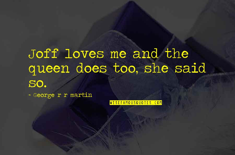 She Really Loves You Quotes By George R R Martin: Joff loves me and the queen does too,