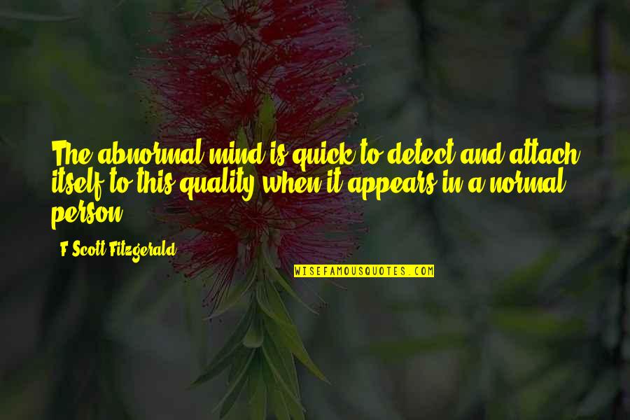 She Reminds Me Of You Quotes By F Scott Fitzgerald: The abnormal mind is quick to detect and She Reminds Me Of You Quotes By F Scott Fitzgerald: The abnormal mind is quick to detect and