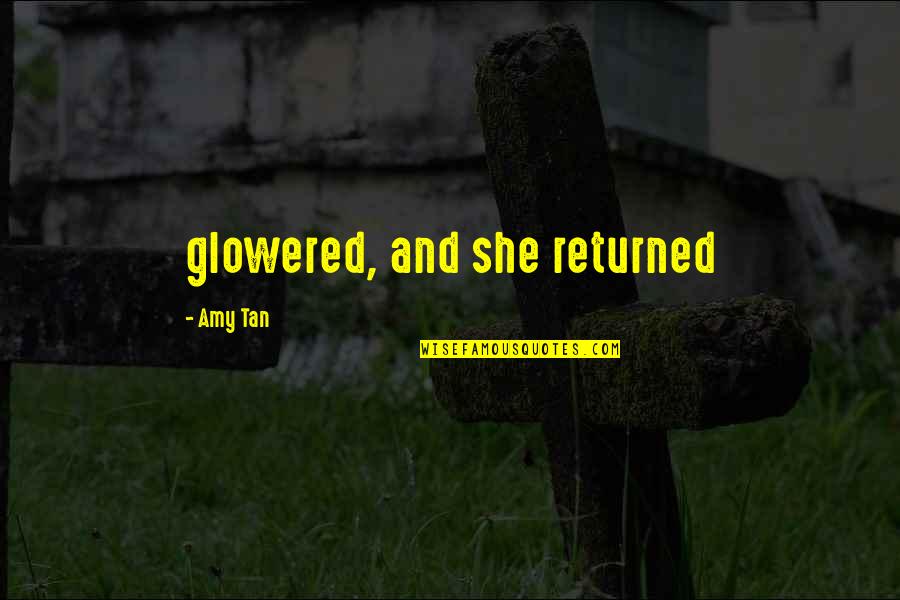 She Returned Quotes By Amy Tan: glowered, and she returned