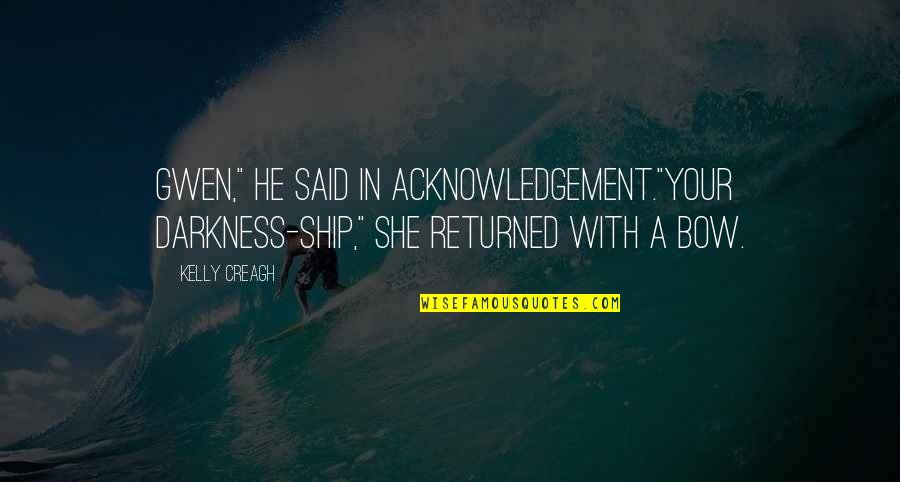 She Returned Quotes By Kelly Creagh: Gwen," he said in acknowledgement."Your darkness-ship," she returned