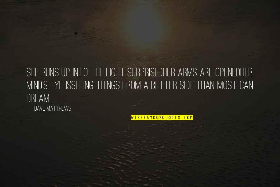 She Runs Quotes By Dave Matthews: She runs up into the light surprisedHer arms She Runs Quotes By Dave Matthews: She runs up into the light surprisedHer arms