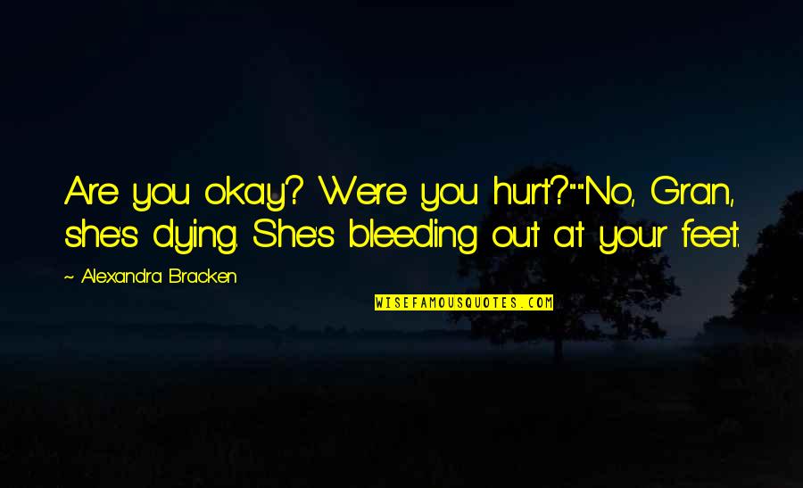 She S Bleeding Quotes By Alexandra Bracken: Are you okay? Were you hurt?""No, Gran, she's She S Bleeding Quotes By Alexandra Bracken: Are you okay? Were you hurt?""No, Gran, she's