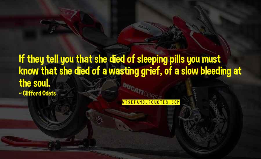 She S Bleeding Quotes By Clifford Odets: If they tell you that she died of