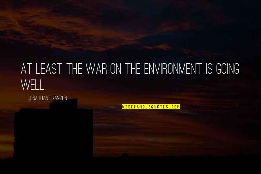 She S Bleeding Quotes By Jonathan Franzen: AT LEAST THE WAR ON THE ENVIRONMENT IS