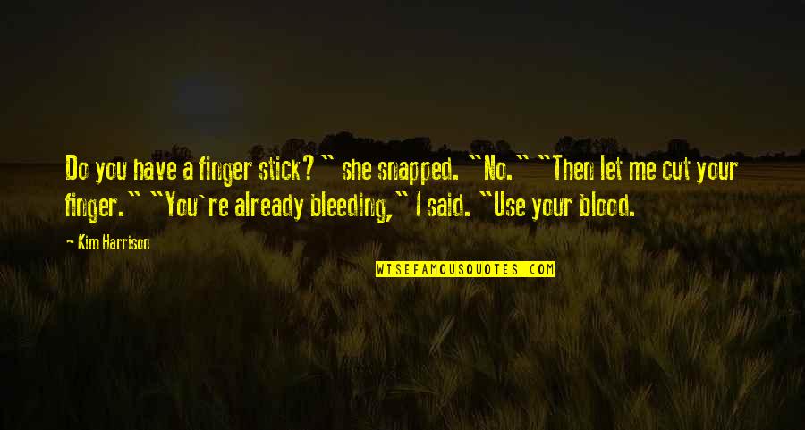 She S Bleeding Quotes By Kim Harrison: Do you have a finger stick?" she snapped. She S Bleeding Quotes By Kim Harrison: Do you have a finger stick?" she snapped.