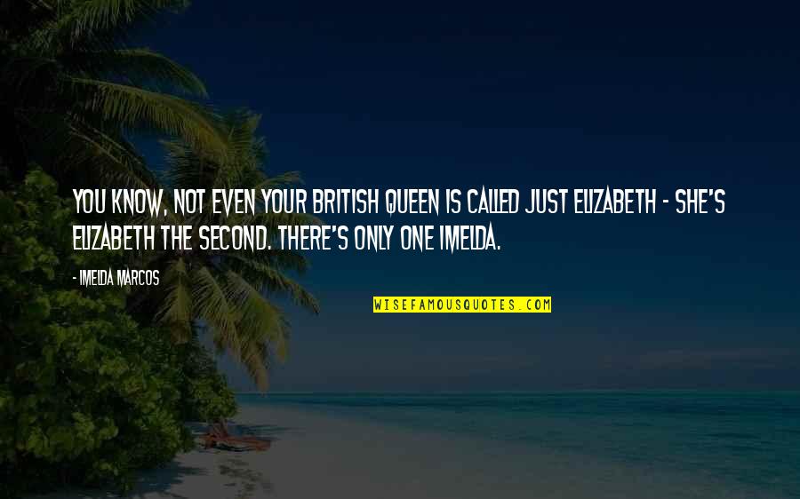 She S Not There Quotes By Imelda Marcos: You know, not even your British Queen is