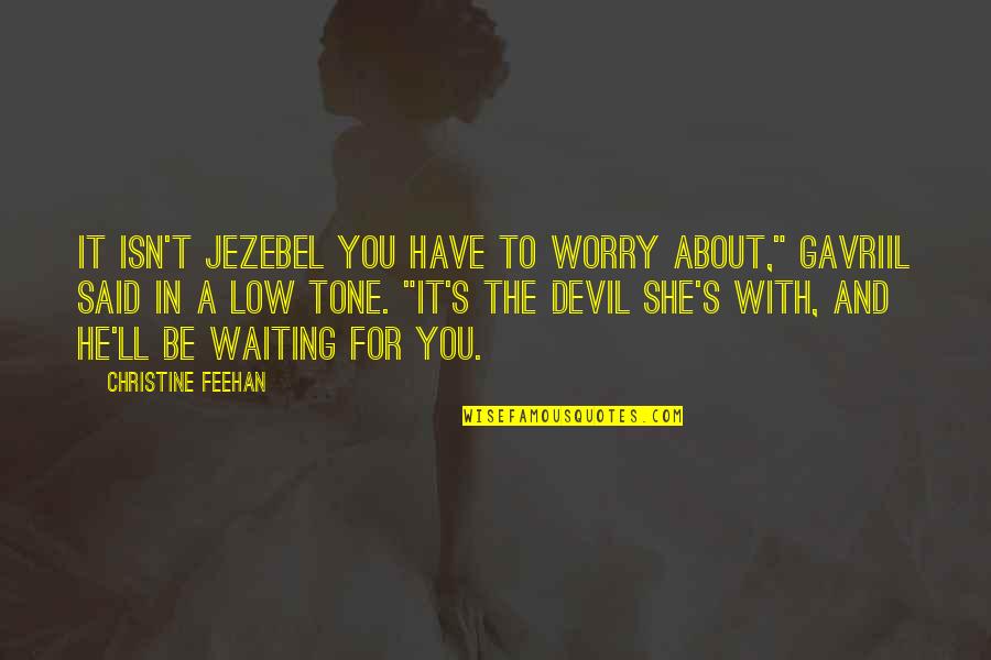 She Said And He Said Quotes By Christine Feehan: It isn't Jezebel you have to worry about,"
