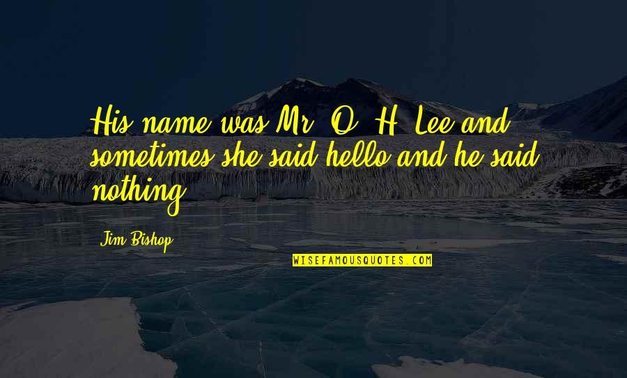 She Said And He Said Quotes By Jim Bishop: His name was Mr. O. H. Lee and