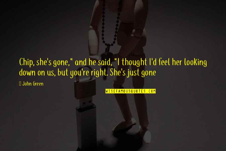 She Said And He Said Quotes By John Green: Chip, she's gone," and he said, "I thought