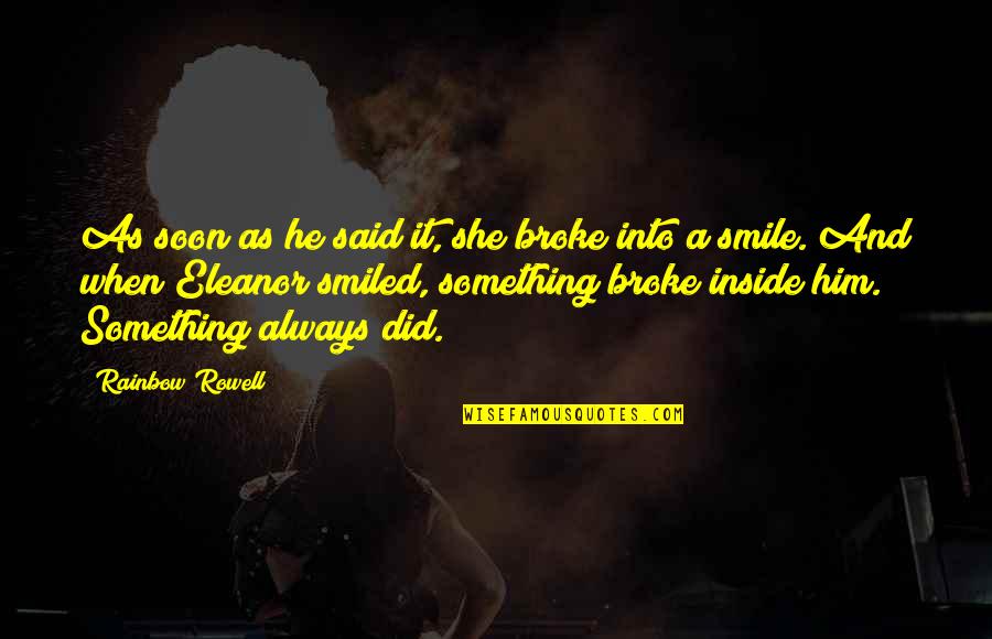 She Said And He Said Quotes By Rainbow Rowell: As soon as he said it, she broke She Said And He Said Quotes By Rainbow Rowell: As soon as he said it, she broke