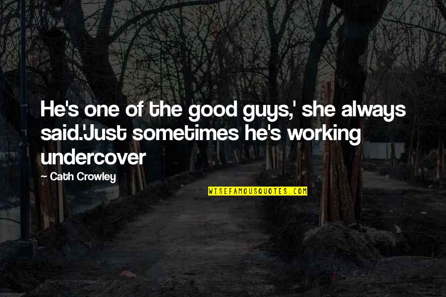 She Said He Said Quotes By Cath Crowley: He's one of the good guys,' she always