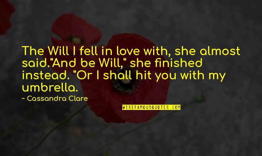 She Said I Love You Quotes By Cassandra Clare: The Will I fell in love with, she