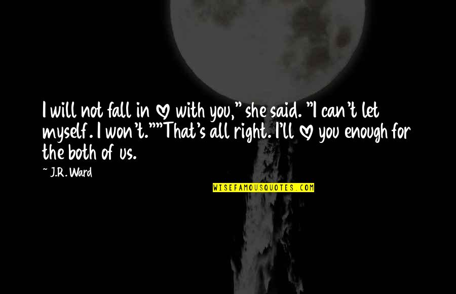 She Said I Love You Quotes By J.R. Ward: I will not fall in love with you,"