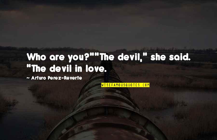 She Said Love Quotes By Arturo Perez-Reverte: Who are you?""The devil," she said. "The devil