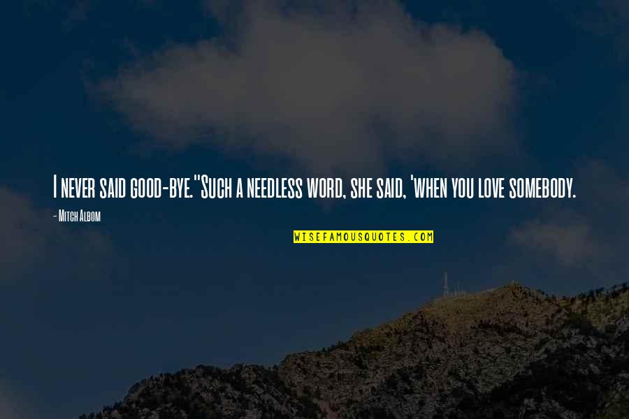 She Said Love Quotes By Mitch Albom: I never said good-bye.''Such a needless word, she