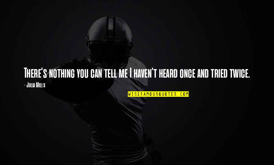 She Said She Hates Me Quotes By Julia Mills: There's nothing you can tell me I haven't