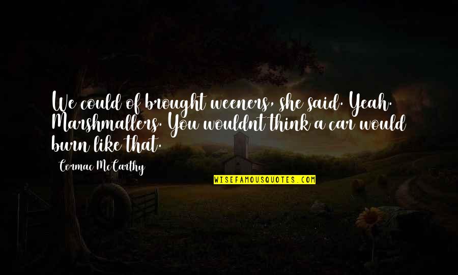 She Said She Would Quotes By Cormac McCarthy: We could of brought weeners, she said. Yeah. She Said She Would Quotes By Cormac McCarthy: We could of brought weeners, she said. Yeah.