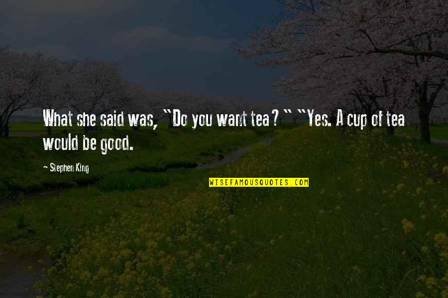 She Said She Would Quotes By Stephen King: What she said was, "Do you want tea?"