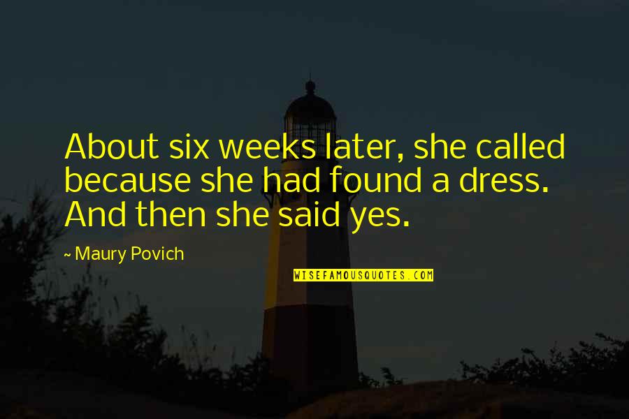 She Said Yes To The Dress Quotes By Maury Povich: About six weeks later, she called because she