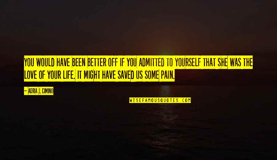 She Saved My Life Quotes By Adria J. Cimino: You would have been better off if you