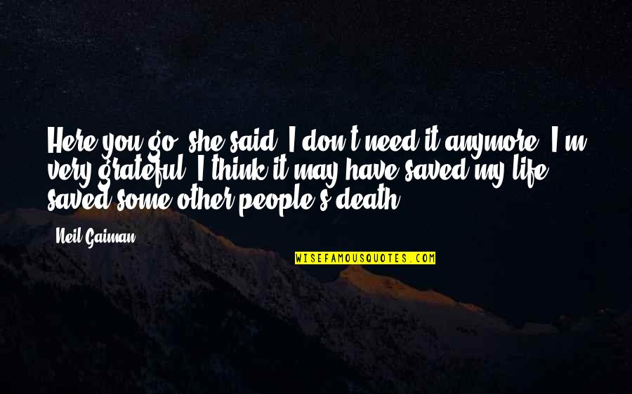 She Saved My Life Quotes By Neil Gaiman: Here you go, she said. I don't need