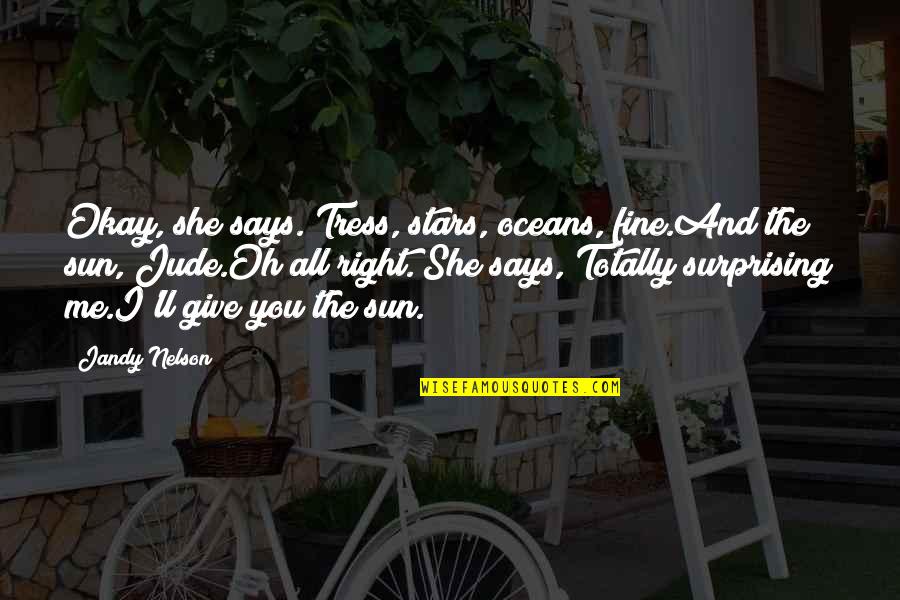 She Says She's Fine Quotes By Jandy Nelson: Okay, she says. Tress, stars, oceans, fine.And the She Says She's Fine Quotes By Jandy Nelson: Okay, she says. Tress, stars, oceans, fine.And the