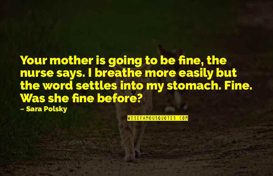 She Says She's Fine Quotes By Sara Polsky: Your mother is going to be fine, the She Says She's Fine Quotes By Sara Polsky: Your mother is going to be fine, the