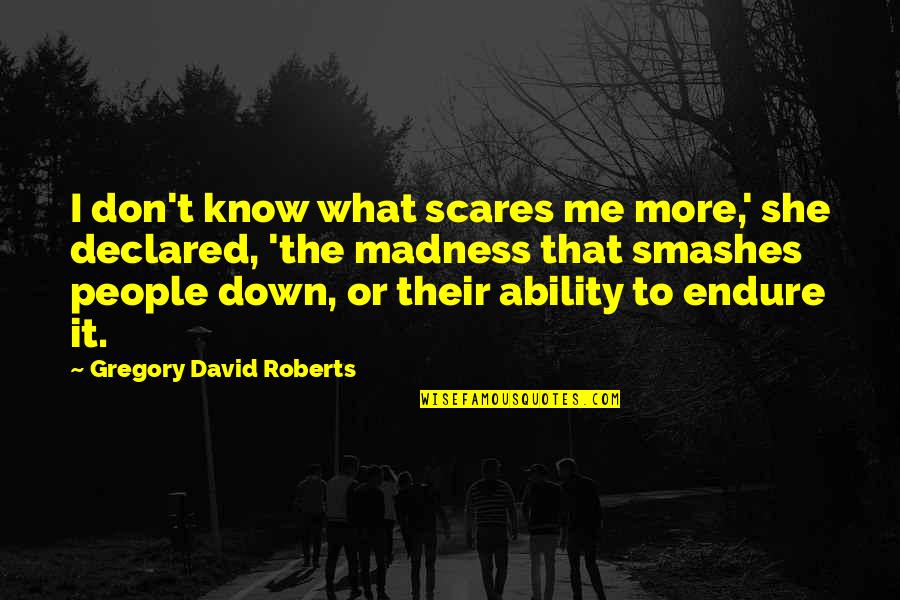 She Scares Me Quotes By Gregory David Roberts: I don't know what scares me more,' she She Scares Me Quotes By Gregory David Roberts: I don't know what scares me more,' she