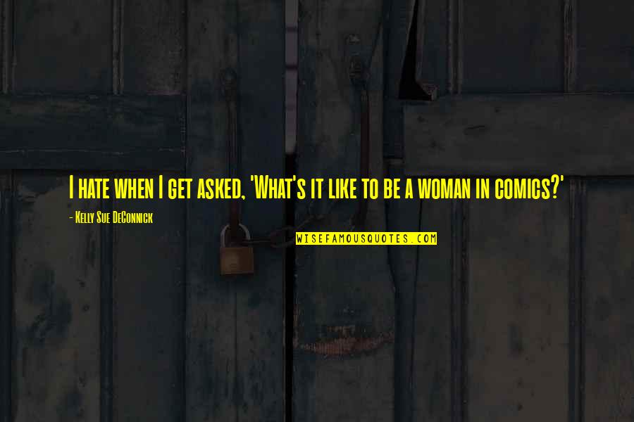 She Scares Me Quotes By Kelly Sue DeConnick: I hate when I get asked, 'What's it She Scares Me Quotes By Kelly Sue DeConnick: I hate when I get asked, 'What's it