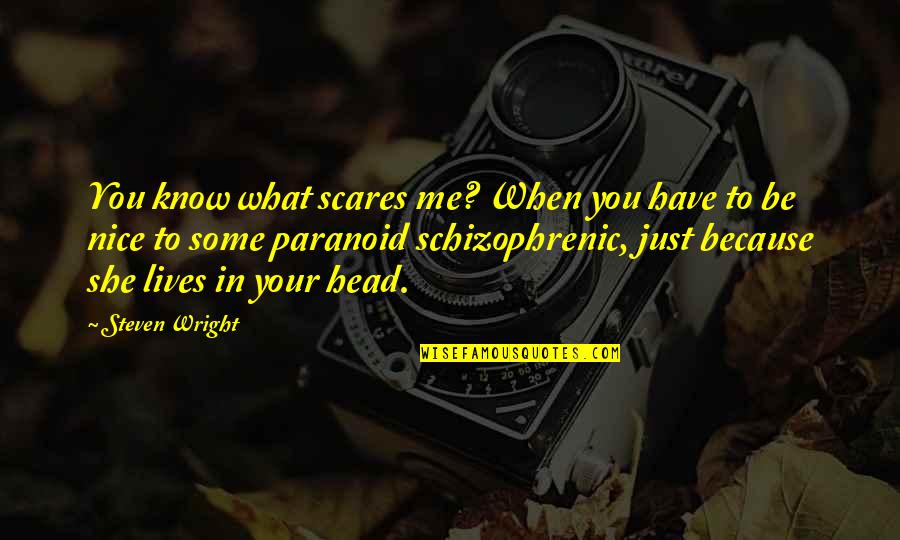 She Scares Me Quotes By Steven Wright: You know what scares me? When you have