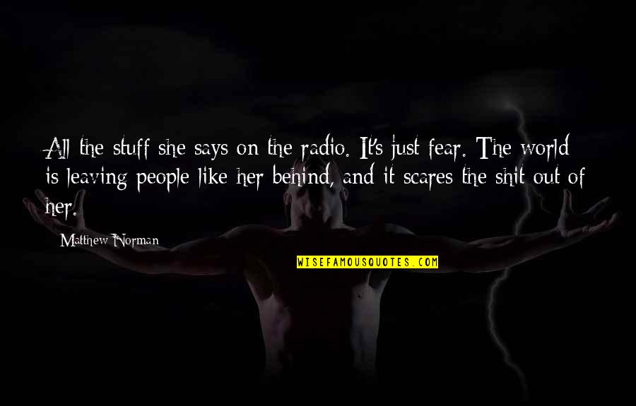 She Scares You Quotes By Matthew Norman: All the stuff she says on the radio.