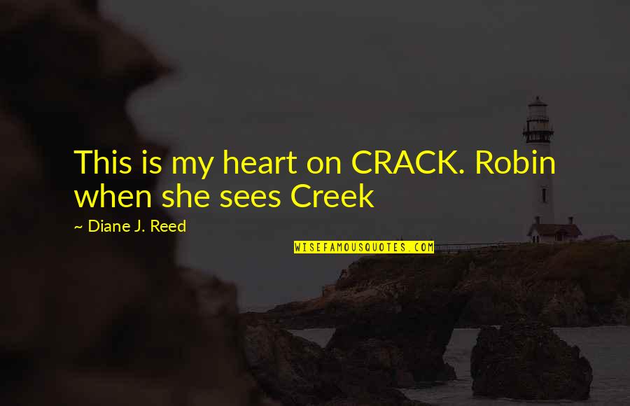 She Sees Quotes By Diane J. Reed: This is my heart on CRACK. Robin when