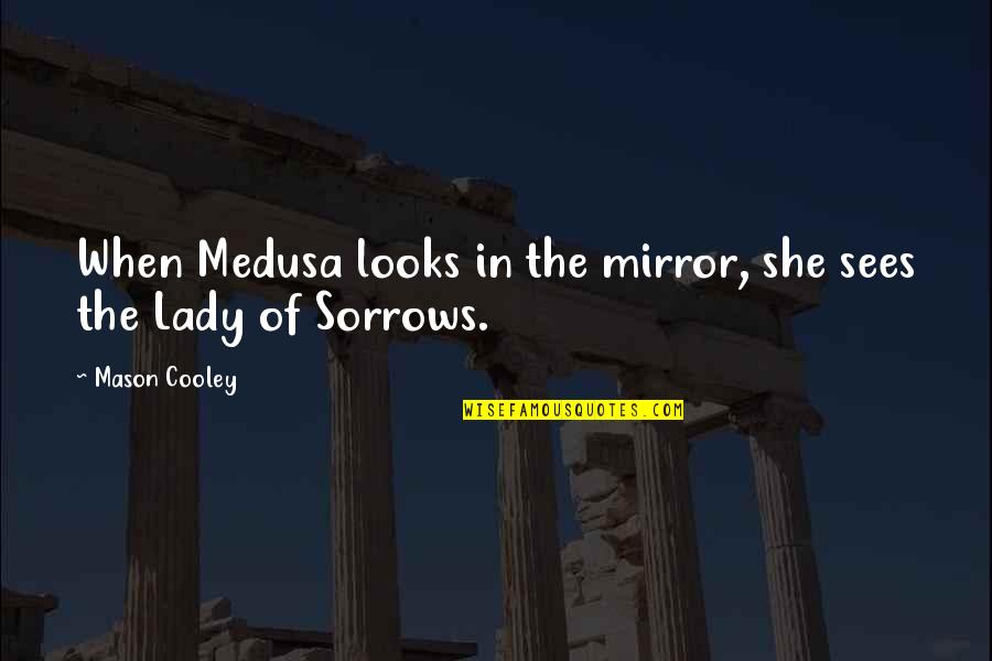 She Sees Quotes By Mason Cooley: When Medusa looks in the mirror, she sees