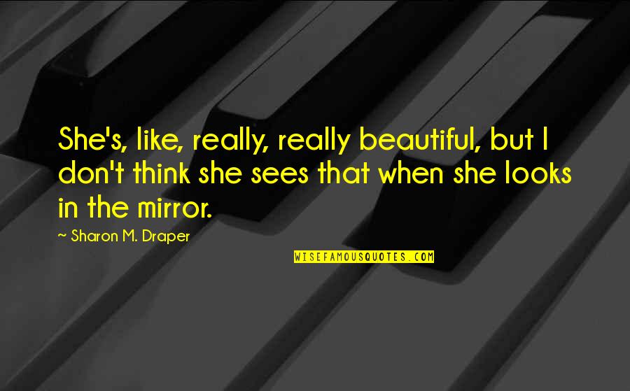 She Sees Quotes By Sharon M. Draper: She's, like, really, really beautiful, but I don't