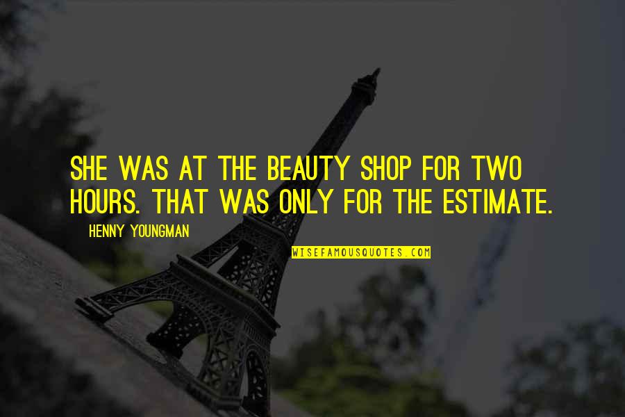 She Shop Quotes By Henny Youngman: She was at the beauty shop for two