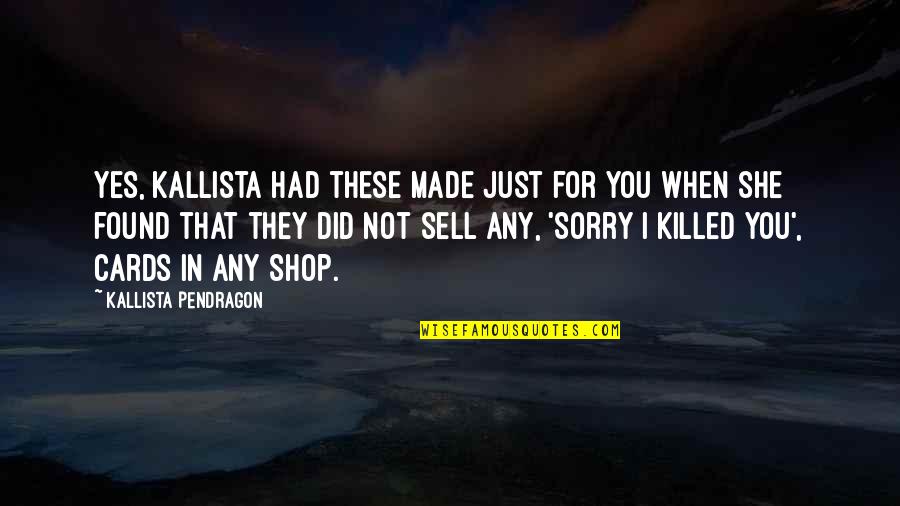 She Shop Quotes By Kallista Pendragon: Yes, Kallista had these made just for you
