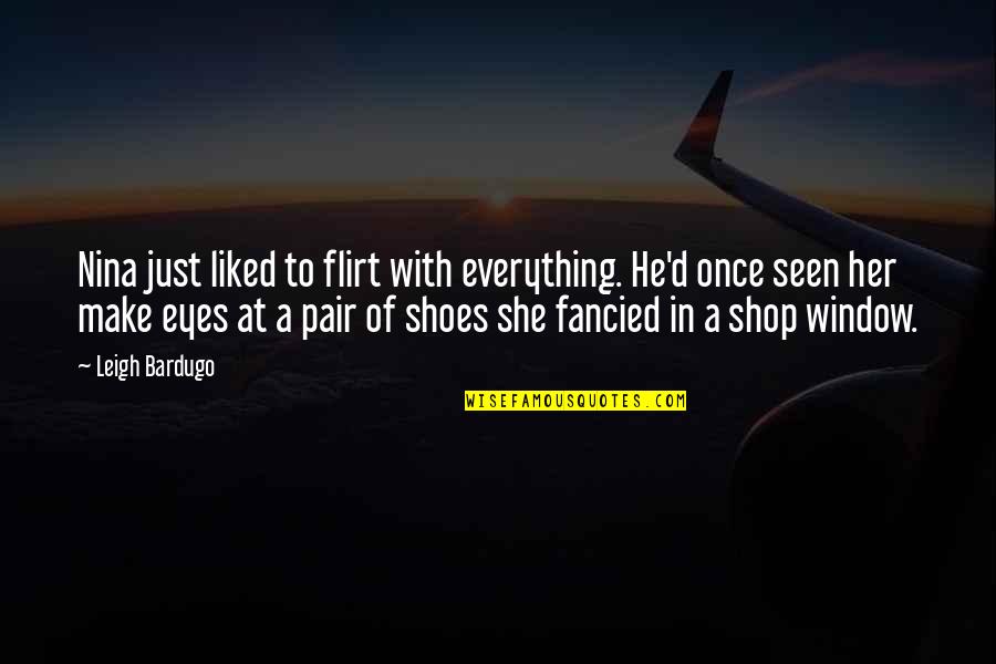She Shop Quotes By Leigh Bardugo: Nina just liked to flirt with everything. He'd