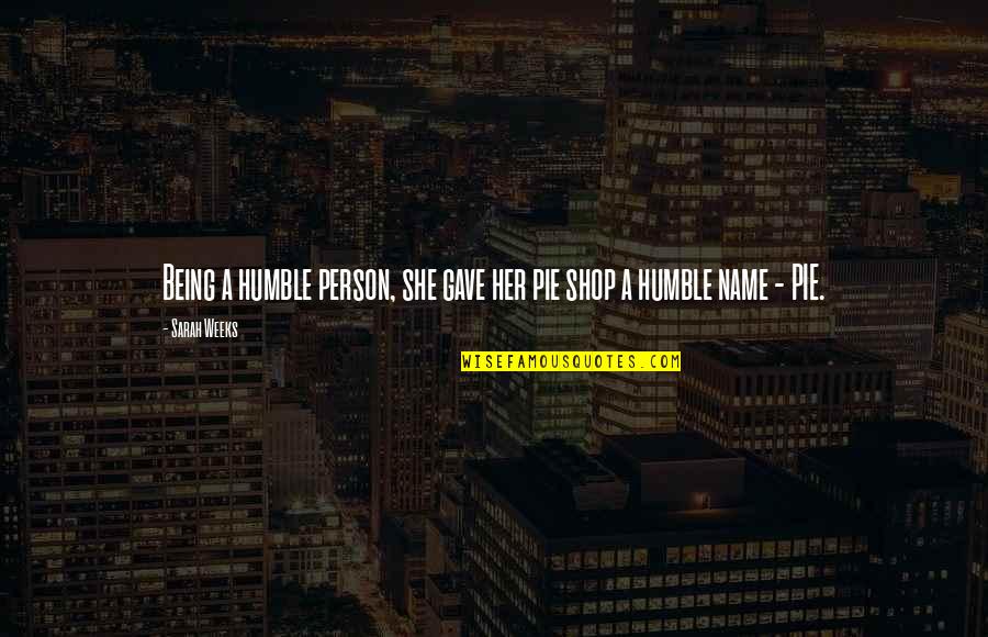 She Shop Quotes By Sarah Weeks: Being a humble person, she gave her pie