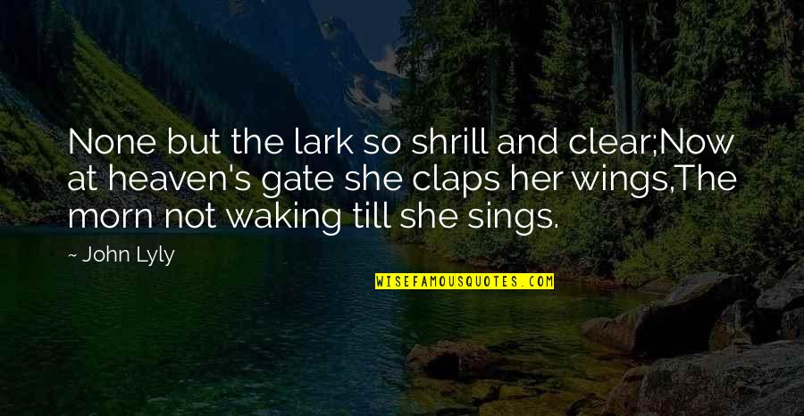 She Sings Quotes By John Lyly: None but the lark so shrill and clear;Now