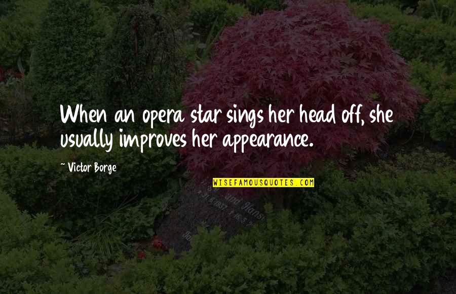 She Sings Quotes By Victor Borge: When an opera star sings her head off,