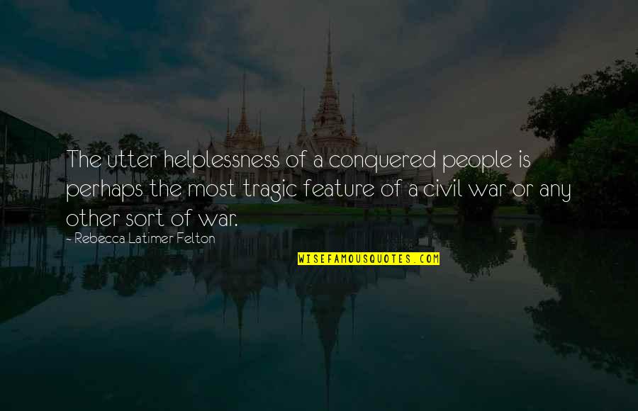She Sleeps Alone Quotes By Rebecca Latimer Felton: The utter helplessness of a conquered people is She Sleeps Alone Quotes By Rebecca Latimer Felton: The utter helplessness of a conquered people is