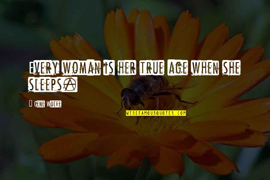 She Sleeps Quotes By Gene Wolfe: Every woman is her true age when she