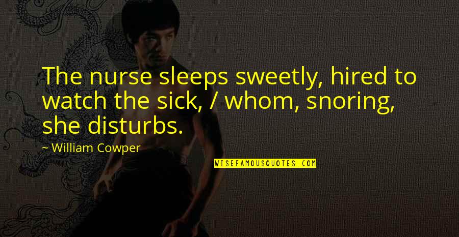 She Sleeps Quotes By William Cowper: The nurse sleeps sweetly, hired to watch the