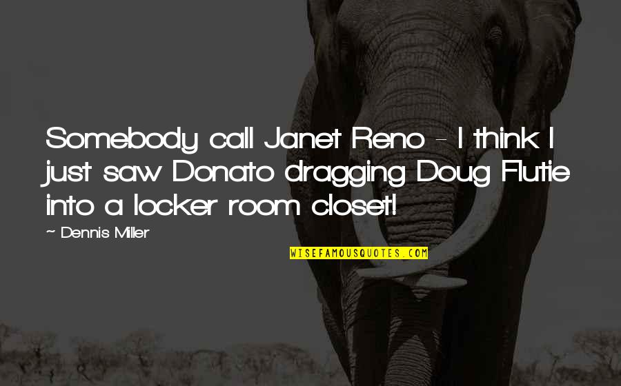She Sleeps So Peacefully Quotes By Dennis Miller: Somebody call Janet Reno - I think I She Sleeps So Peacefully Quotes By Dennis Miller: Somebody call Janet Reno - I think I