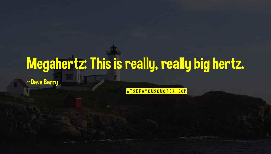 She Smiles Because Quotes By Dave Barry: Megahertz: This is really, really big hertz. She Smiles Because Quotes By Dave Barry: Megahertz: This is really, really big hertz.